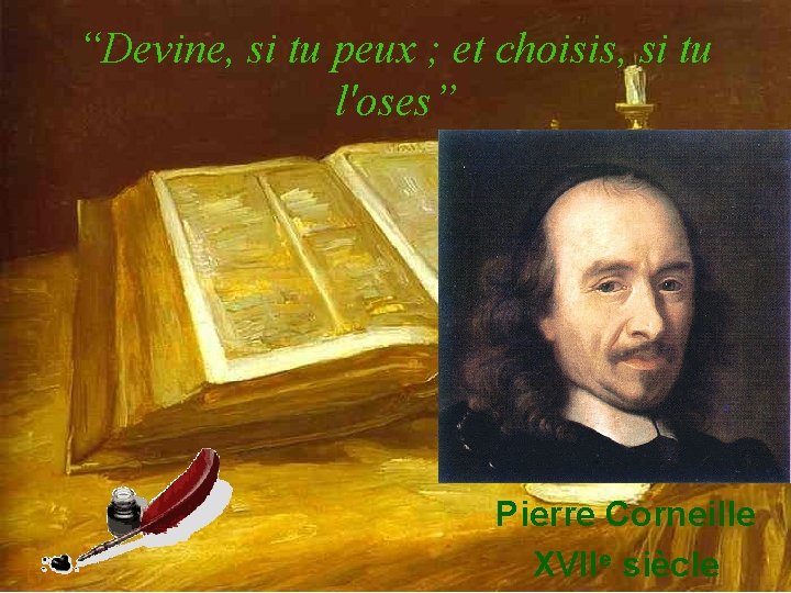 “Devine, si tu peux ; et choisis, si tu l'oses” Pierre Corneille XVIIe siècle