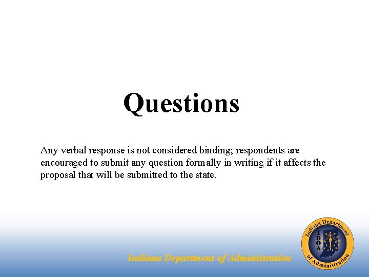 Questions Any verbal response is not considered binding; respondents are encouraged to submit any