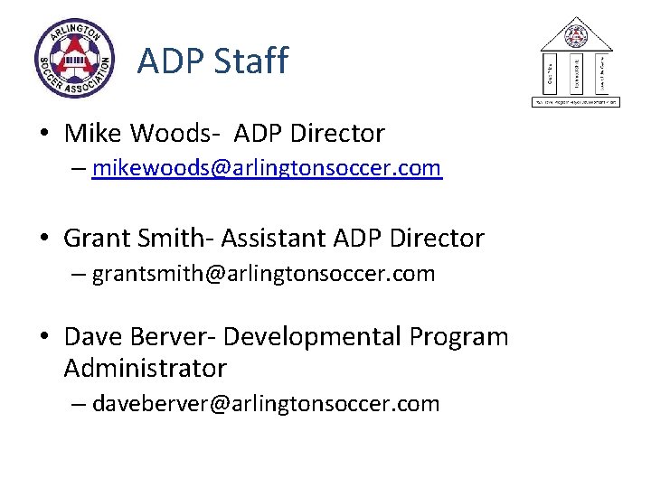 ADP Staff • Mike Woods- ADP Director – mikewoods@arlingtonsoccer. com • Grant Smith- Assistant