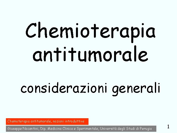 Chemioterapia antitumorale considerazioni generali Chemoterapia antitumorale, nozioni introduttive Giuseppe Nocentini, Dip. Medicina Clinica e