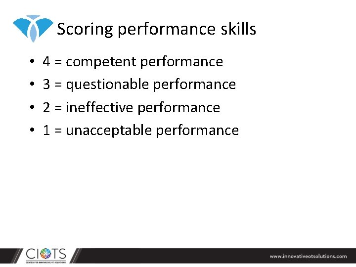 Scoring performance skills • • 4 = competent performance 3 = questionable performance 2