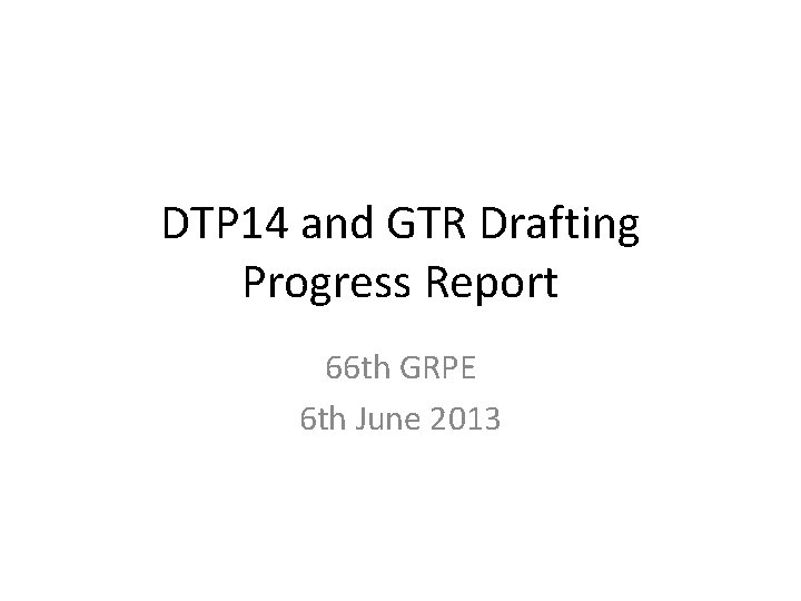 DTP 14 and GTR Drafting Progress Report 66 th GRPE 6 th June 2013