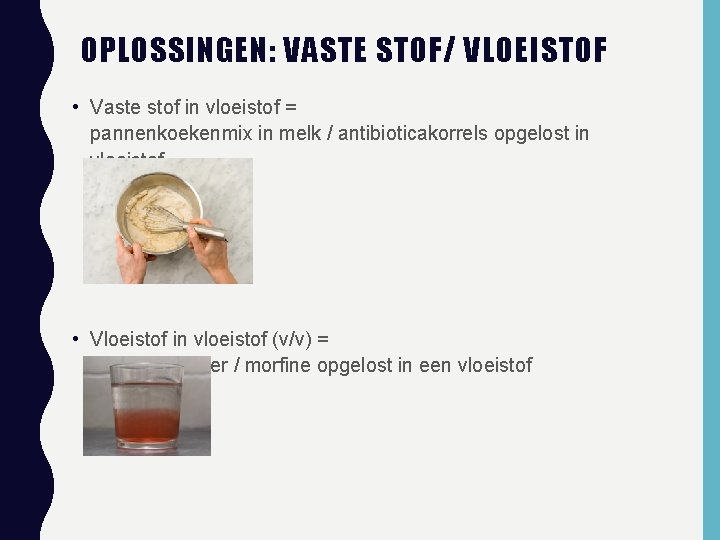 OPLOSSINGEN: VASTE STOF/ VLOEISTOF • Vaste stof in vloeistof = pannenkoekenmix in melk /