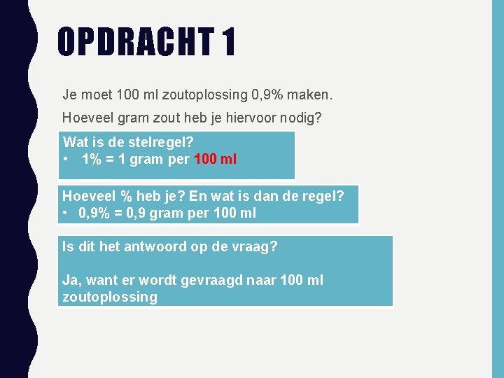 OPDRACHT 1 Je moet 100 ml zoutoplossing 0, 9% maken. Hoeveel gram zout heb