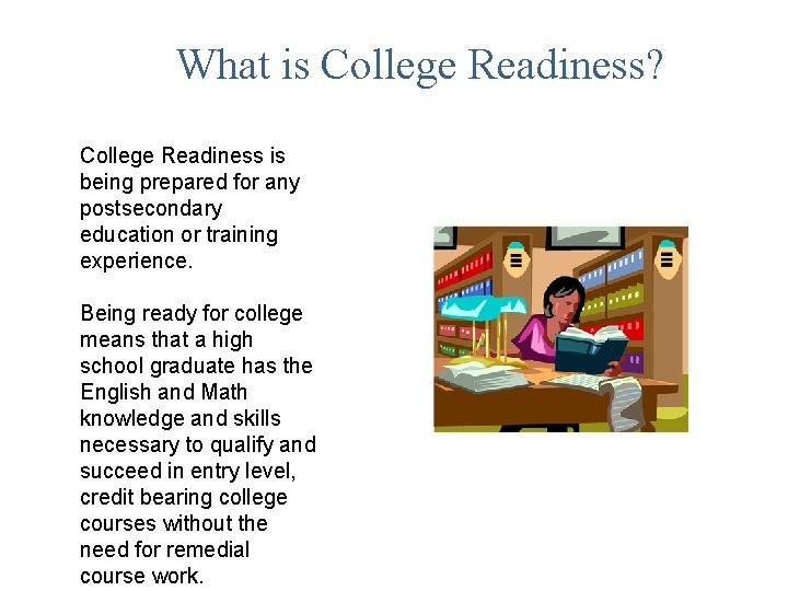 What is College Readiness? College Readiness is being prepared for any postsecondary education or