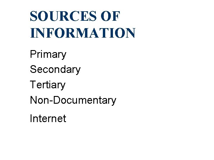 SOURCES OF INFORMATION Primary Secondary Tertiary Non-Documentary Internet 
