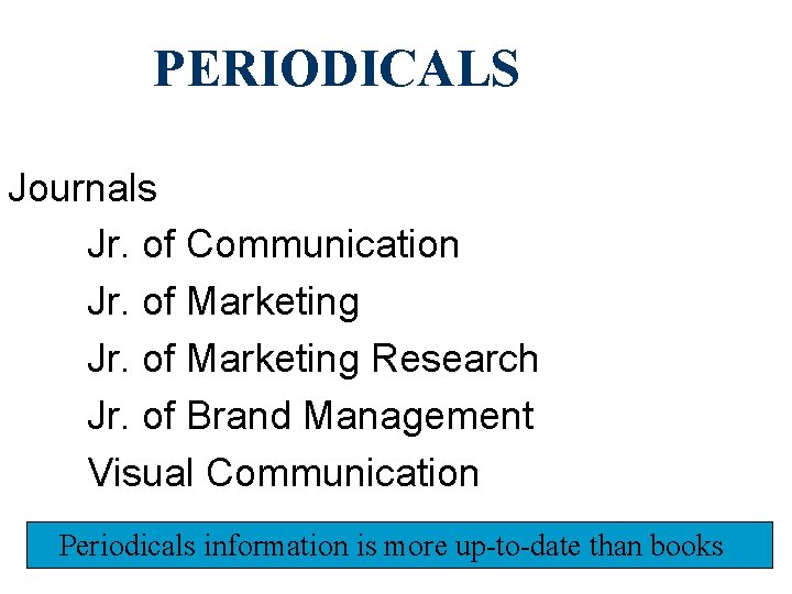 PERIODICALS Journals Jr. of Communication Jr. of Marketing Research Jr. of Brand Management Visual