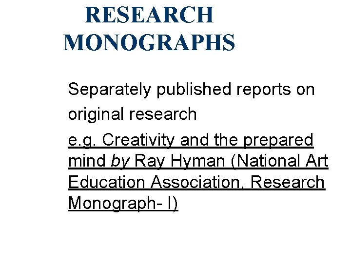 RESEARCH MONOGRAPHS Separately published reports on original research e. g. Creativity and the prepared