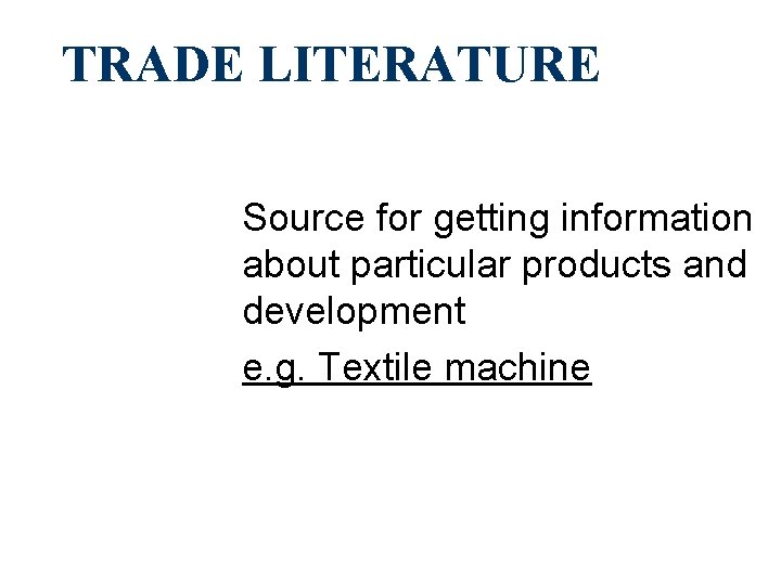 TRADE LITERATURE Source for getting information about particular products and development e. g. Textile