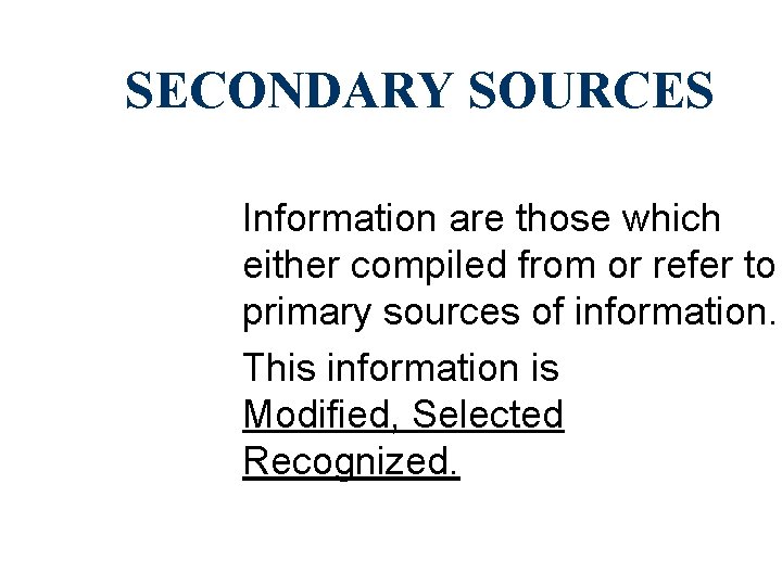 SECONDARY SOURCES Information are those which either compiled from or refer to primary sources