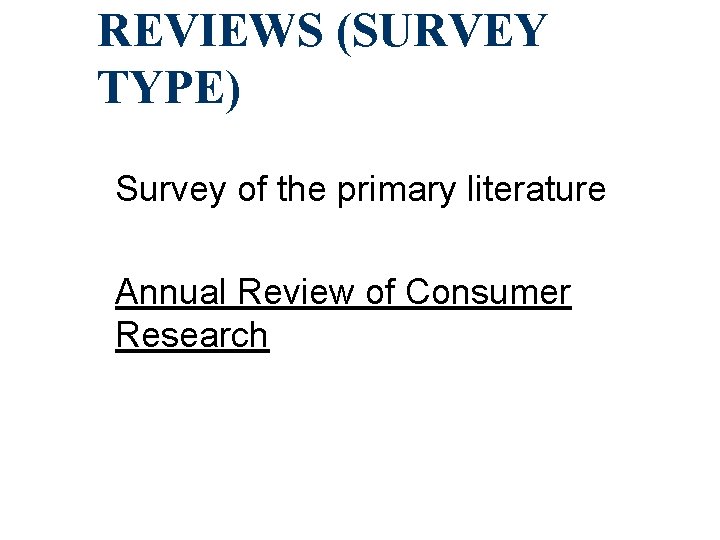 REVIEWS (SURVEY TYPE) Survey of the primary literature Annual Review of Consumer Research 