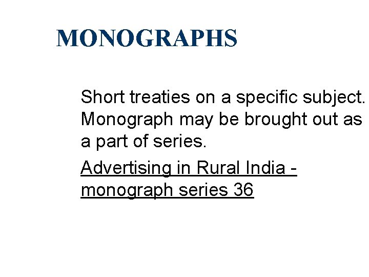 MONOGRAPHS Short treaties on a specific subject. Monograph may be brought out as a