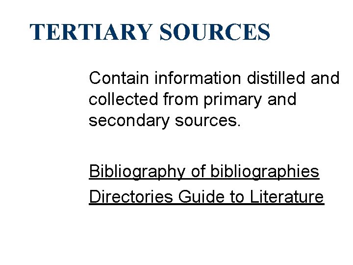 TERTIARY SOURCES Contain information distilled and collected from primary and secondary sources. Bibliography of