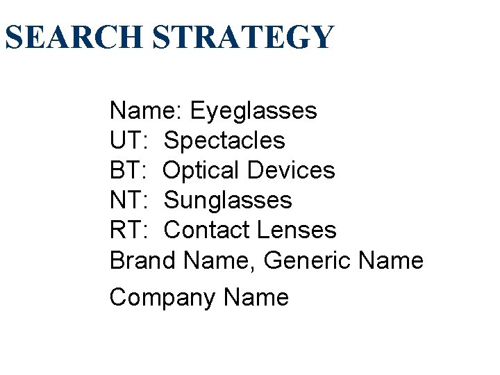 SEARCH STRATEGY Name: Eyeglasses UT: Spectacles BT: Optical Devices NT: Sunglasses RT: Contact Lenses