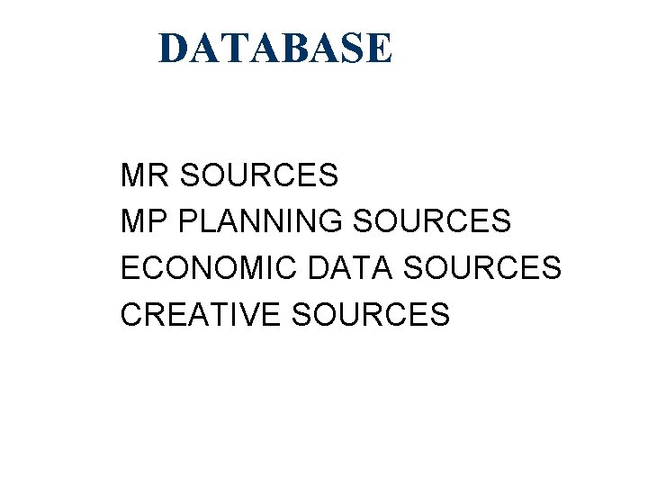 DATABASE MR SOURCES MP PLANNING SOURCES ECONOMIC DATA SOURCES CREATIVE SOURCES 