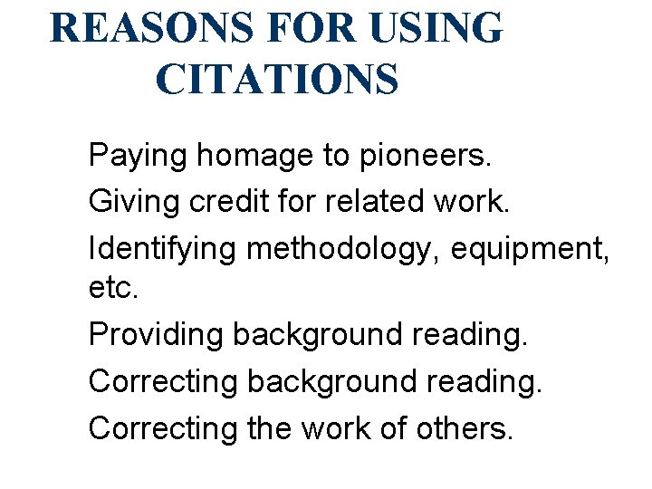 REASONS FOR USING CITATIONS Paying homage to pioneers. Giving credit for related work. Identifying