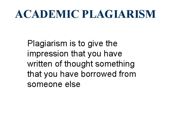 ACADEMIC PLAGIARISM Plagiarism is to give the impression that you have written of thought