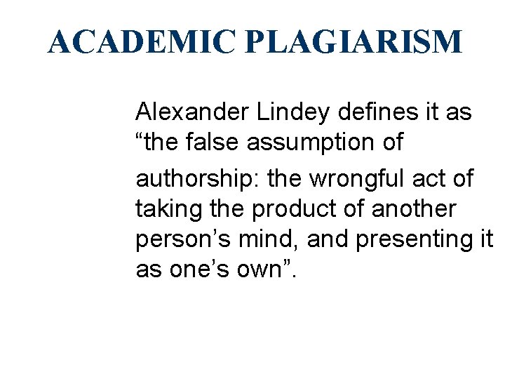 ACADEMIC PLAGIARISM Alexander Lindey defines it as “the false assumption of authorship: the wrongful