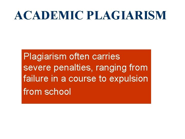 ACADEMIC PLAGIARISM Plagiarism often carries severe penalties, ranging from failure in a course to