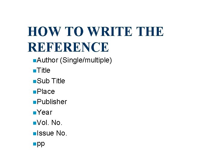 HOW TO WRITE THE REFERENCE n. Author (Single/multiple) n. Title n. Sub Title n.