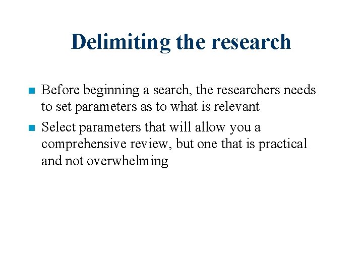 Delimiting the research n n Before beginning a search, the researchers needs to set