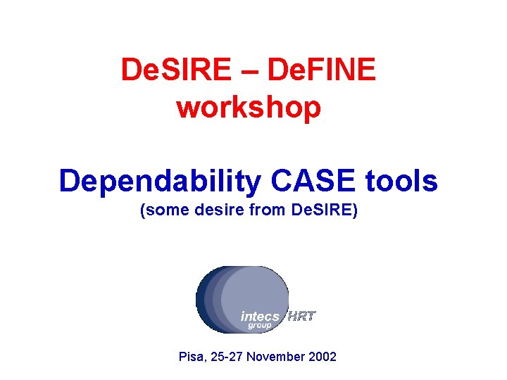 De. SIRE – De. FINE workshop Dependability CASE tools (some desire from De. SIRE)