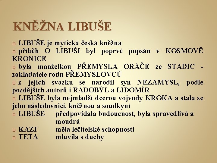 KNĚŽNA LIBUŠE je mýtická česká kněžna příběh O LIBUŠI byl poprvé popsán v KOSMOVĚ