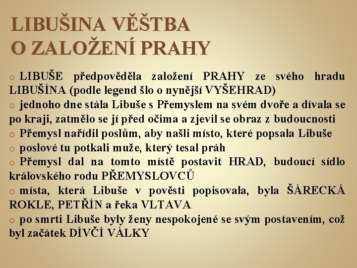 LIBUŠINA VĚŠTBA O ZALOŽENÍ PRAHY LIBUŠE předpověděla založení PRAHY ze svého hradu LIBUŠÍNA (podle