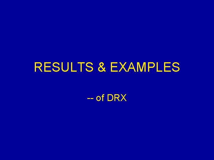 RESULTS & EXAMPLES -- of DRX 