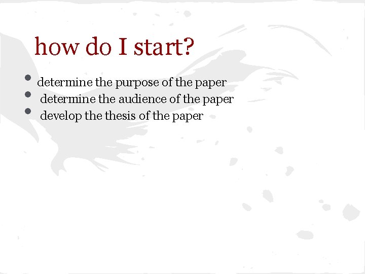 how do I start? • determine the purpose of the paper • determine the