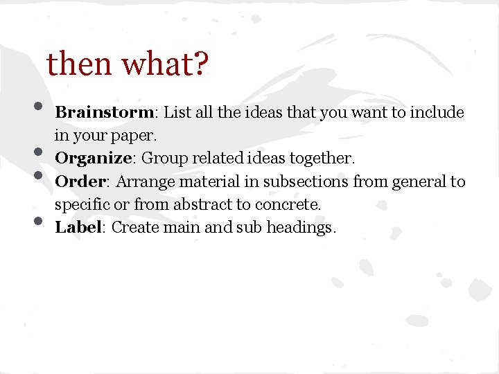 then what? • • Brainstorm: List all the ideas that you want to include