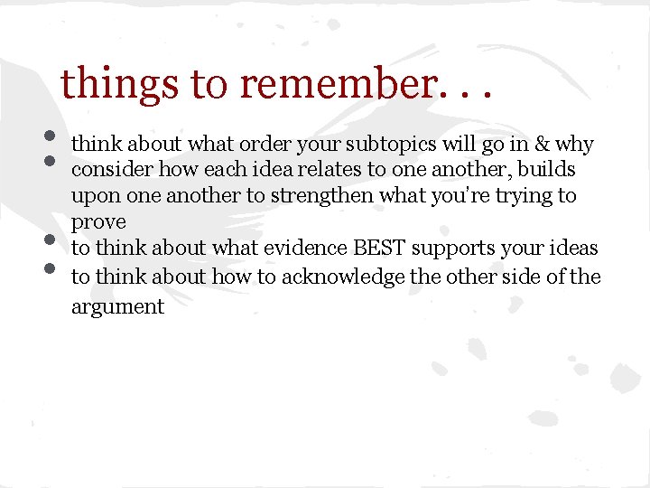 things to remember. . . • • think about what order your subtopics will