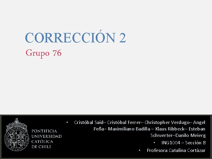 CORRECCIÓN 2 Grupo 76 • Cristóbal Said– Cristóbal Ferrer– Christopher Verdugo– Angel Peña– Maximiliano
