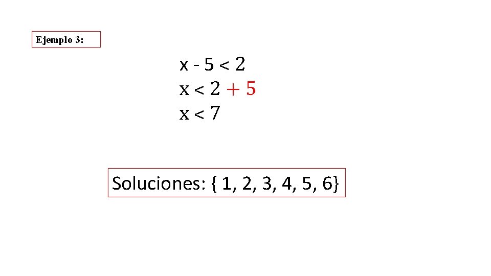 Ejemplo 3: x-5˂2 x˂2+5 x˂7 Soluciones: { 1, 2, 3, 4, 5, 6} 