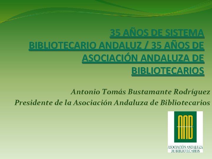 35 AÑOS DE SISTEMA BIBLIOTECARIO ANDALUZ / 35 AÑOS DE ASOCIACIÓN ANDALUZA DE BIBLIOTECARIOS