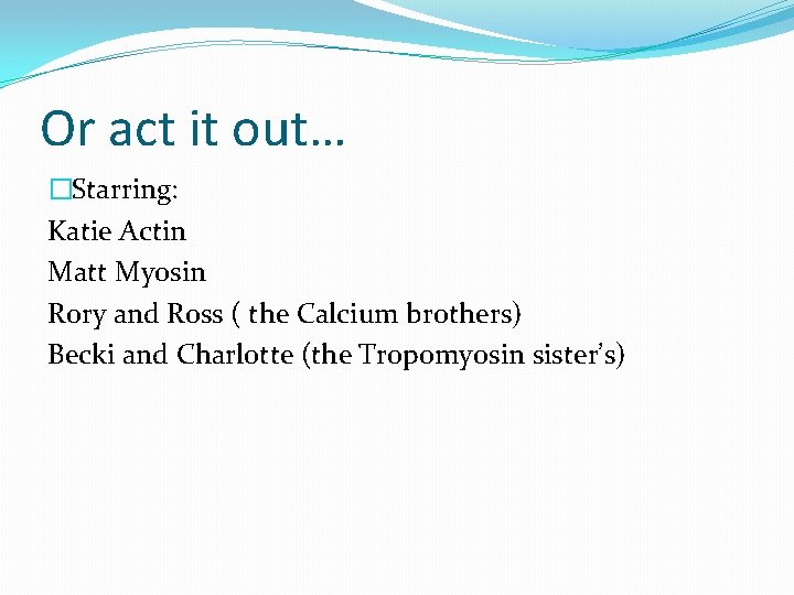 Or act it out… �Starring: Katie Actin Matt Myosin Rory and Ross ( the