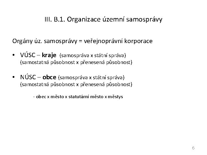 III. B. 1. Organizace územní samosprávy Orgány úz. samosprávy = veřejnoprávní korporace • VÚSC