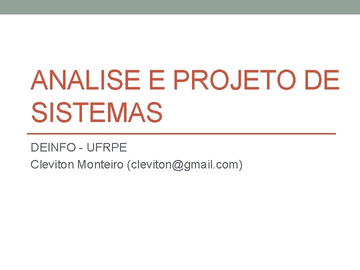 ANALISE E PROJETO DE SISTEMAS DEINFO - UFRPE Cleviton Monteiro (cleviton@gmail. com) 