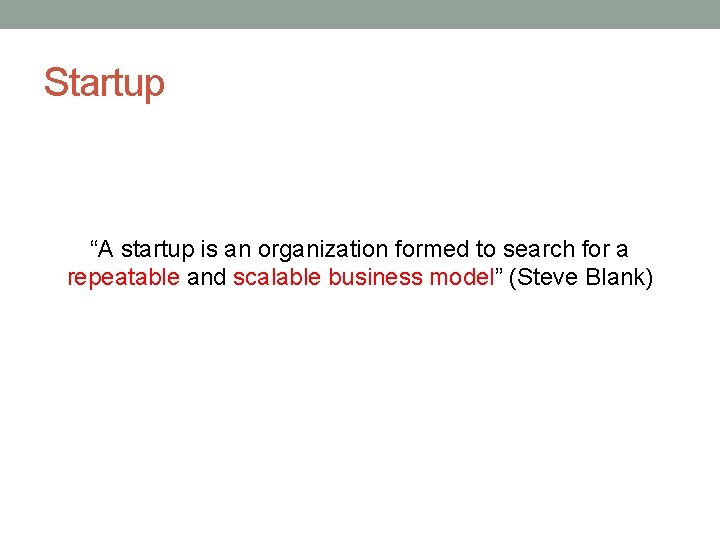 Startup “A startup is an organization formed to search for a repeatable and scalable