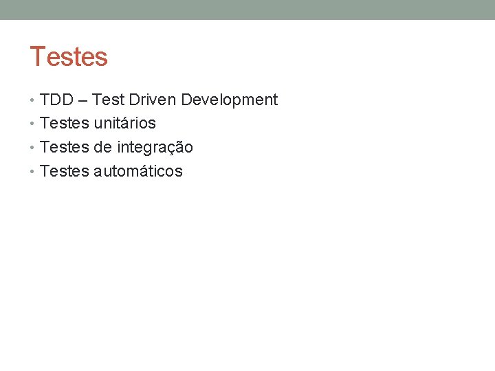 Testes • TDD – Test Driven Development • Testes unitários • Testes de integração