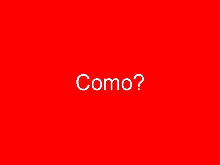 Como? 