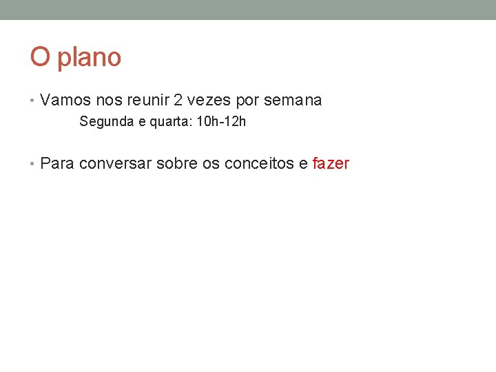 O plano • Vamos nos reunir 2 vezes por semana Segunda e quarta: 10