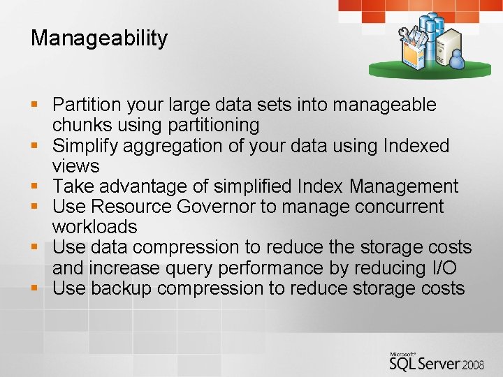Manageability § Partition your large data sets into manageable chunks using partitioning § Simplify