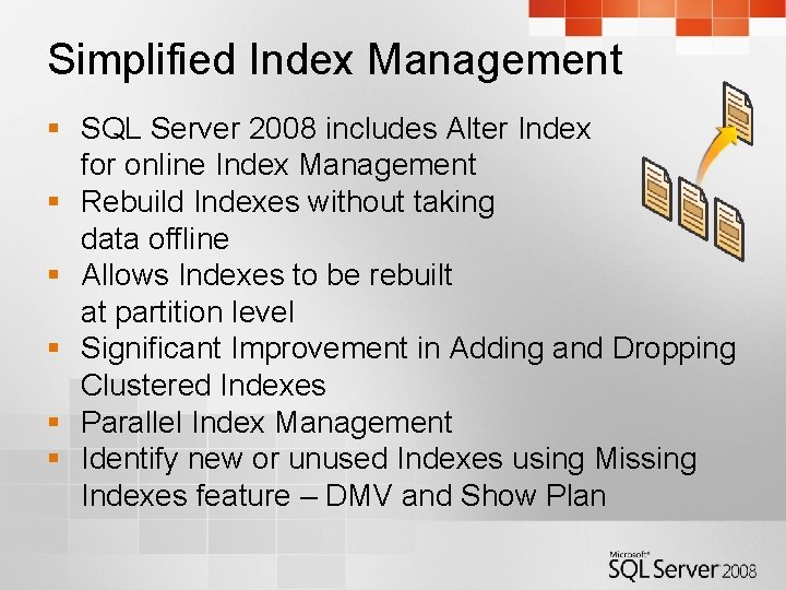 Simplified Index Management § SQL Server 2008 includes Alter Index for online Index Management