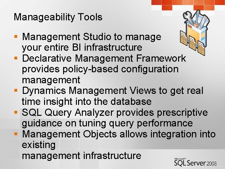 Manageability Tools § Management Studio to manage your entire BI infrastructure § Declarative Management