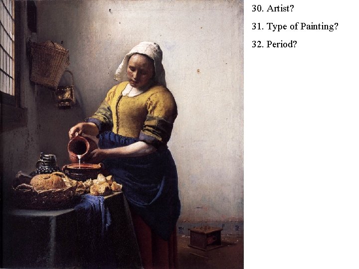 30. Artist? 31. Type of Painting? 32. Period? 