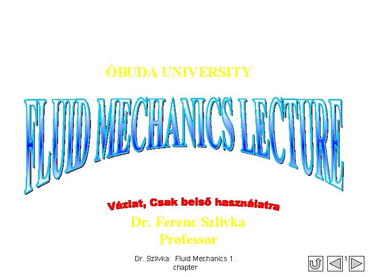 ÓBUDA UNIVERSITY Dr. Ferenc Szlivka Professor Dr. Szlivka: Fluid Mechanics 1. chapter 1 