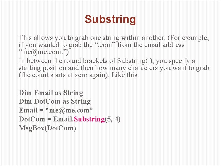 Substring This allows you to grab one string within another. (For example, if you