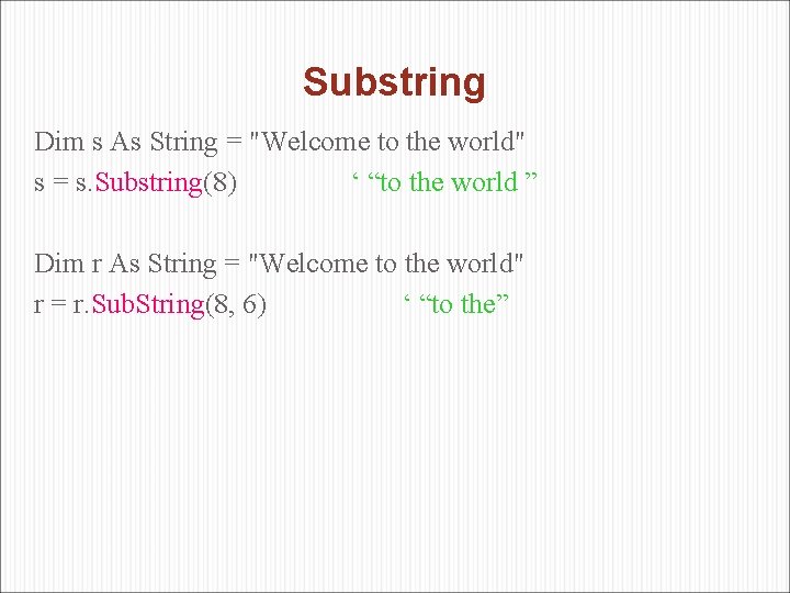 Substring Dim s As String = "Welcome to the world" s = s. Substring(8)