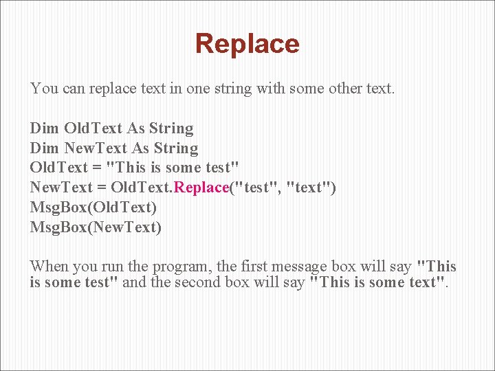 Replace You can replace text in one string with some other text. Dim Old.